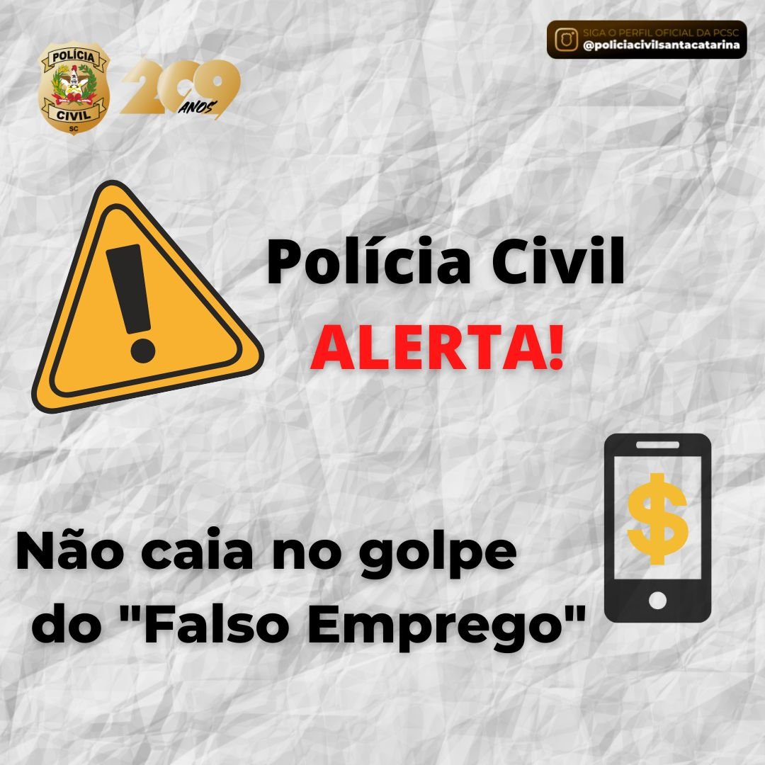 Falso emprego #PraCegoVer Na foto, a imagem do novo alerta de golpe, criada pela Polícia Civil de Santa Catarina, após o aumento no número de registros em todo o Estado